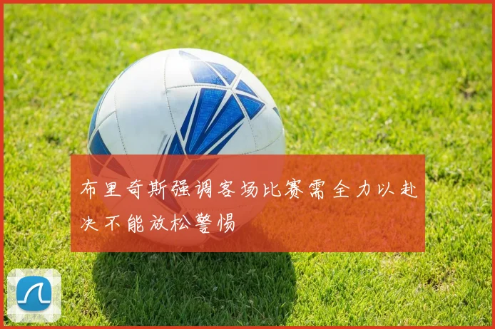 布里奇斯强调客场比赛需全力以赴决不能放松警惕