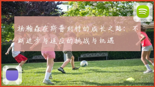 杨瀚森在斯普利特的成长之路：不断进步与适应的挑战与机遇